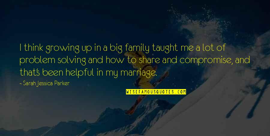 Compromise For Family Quotes By Sarah Jessica Parker: I think growing up in a big family Compromise For Family Quotes By Sarah Jessica Parker: I think growing up in a big family