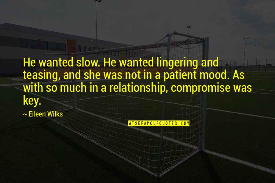 Compromise In A Relationship Quotes By Eileen Wilks: He wanted slow. He wanted lingering and teasing,