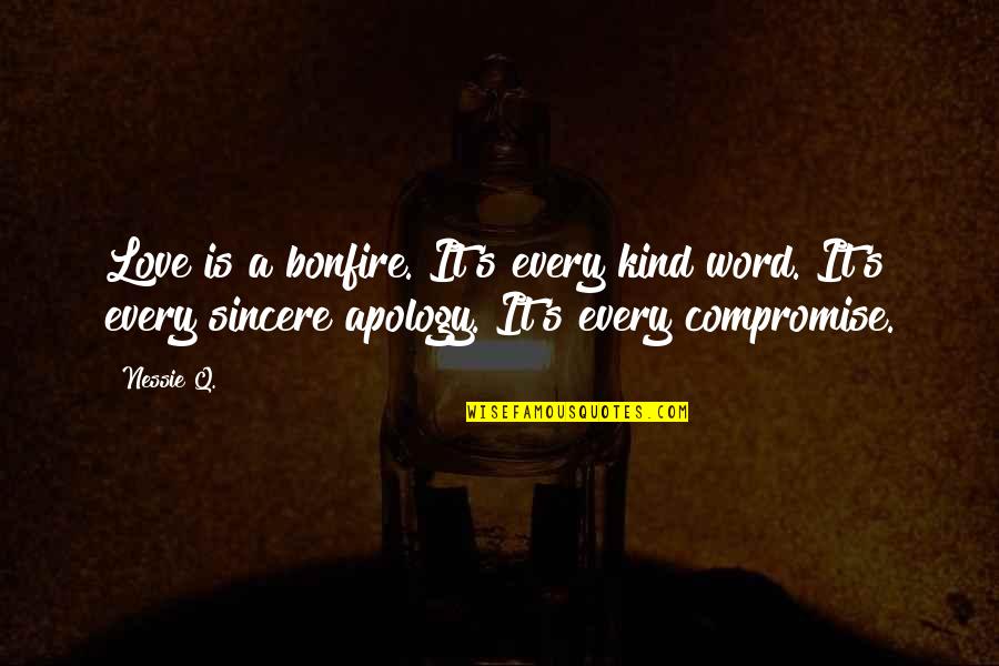 Compromise In A Relationship Quotes By Nessie Q.: Love is a bonfire. It's every kind word.