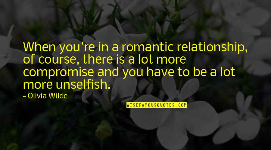 Compromise In A Relationship Quotes By Olivia Wilde: When you're in a romantic relationship, of course,