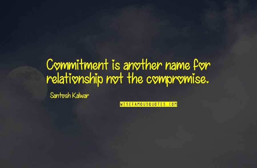 Compromise In A Relationship Quotes By Santosh Kalwar: Commitment is another name for relationship not the