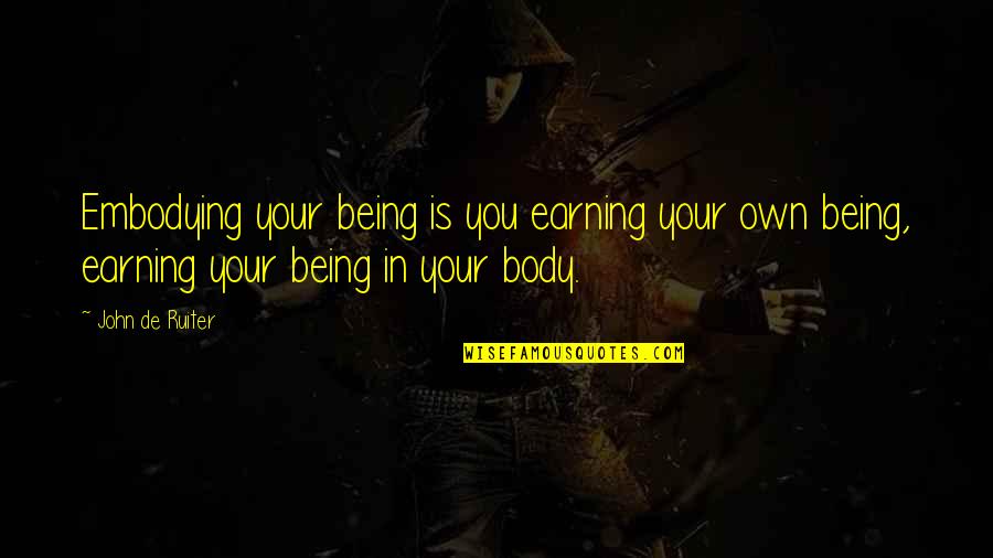 Compromise In Marriage Quotes By John De Ruiter: Embodying your being is you earning your own Compromise In Marriage Quotes By John De Ruiter: Embodying your being is you earning your own