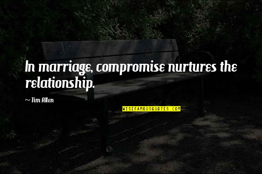 Compromise In Marriage Quotes By Tim Allen: In marriage, compromise nurtures the relationship.