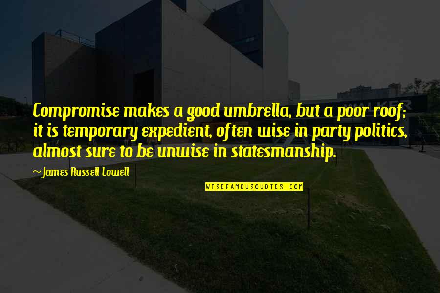Compromise In Politics Quotes By James Russell Lowell: Compromise makes a good umbrella, but a poor