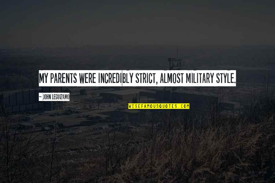 Compromise In Politics Quotes By John Leguizamo: My parents were incredibly strict, almost military style.