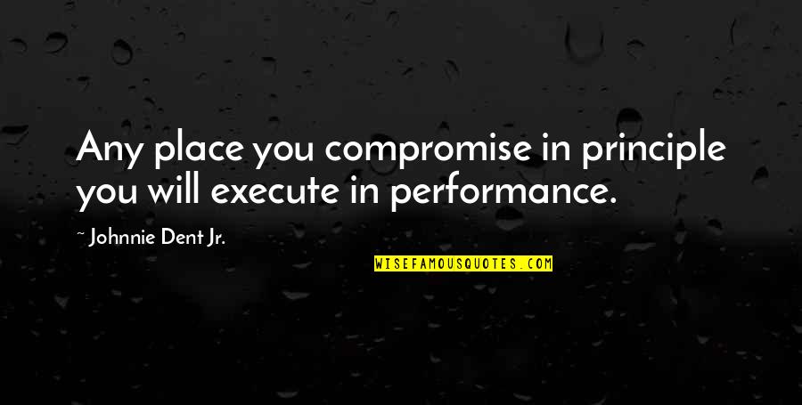 Compromise Principles Quotes By Johnnie Dent Jr.: Any place you compromise in principle you will
