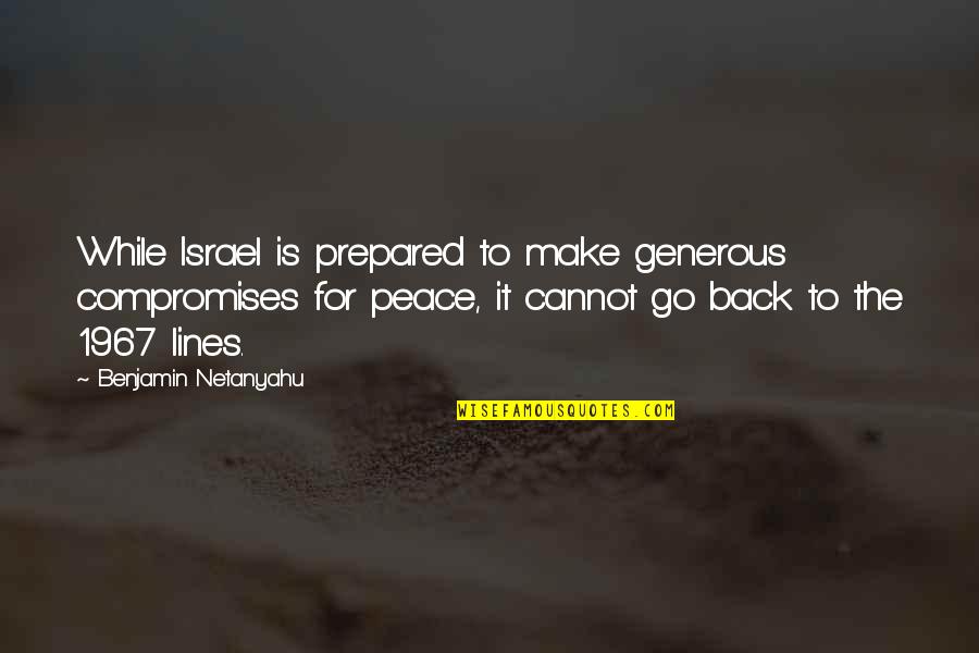 Compromise To Quotes By Benjamin Netanyahu: While Israel is prepared to make generous compromises
