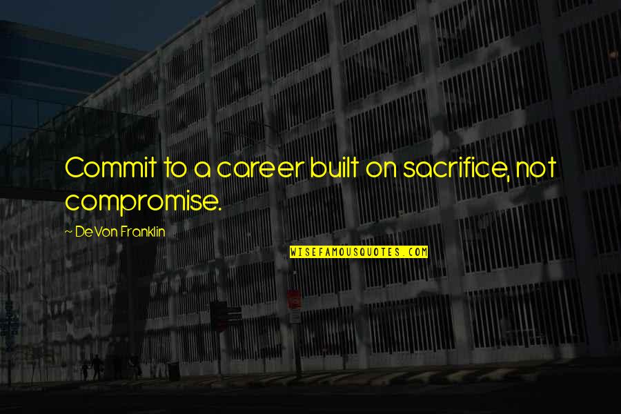 Compromise To Quotes By DeVon Franklin: Commit to a career built on sacrifice, not