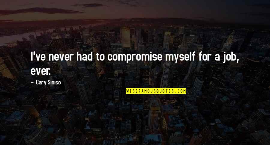 Compromise To Quotes By Gary Sinise: I've never had to compromise myself for a