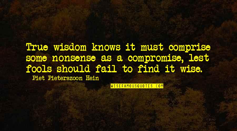 Compromise To Quotes By Piet Pieterszoon Hein: True wisdom knows it must comprise some nonsense