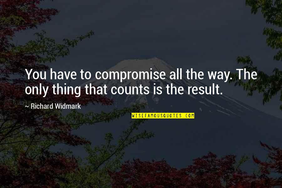 Compromise To Quotes By Richard Widmark: You have to compromise all the way. The