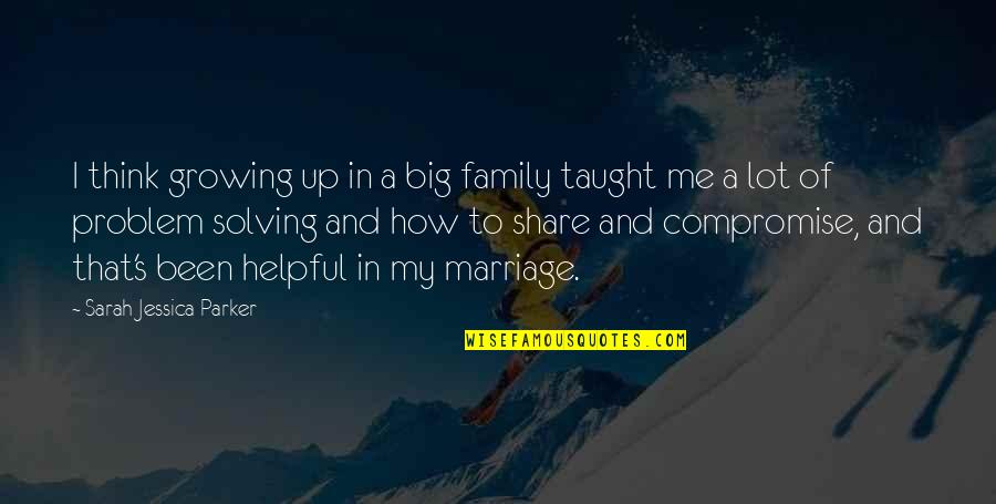 Compromise To Quotes By Sarah Jessica Parker: I think growing up in a big family