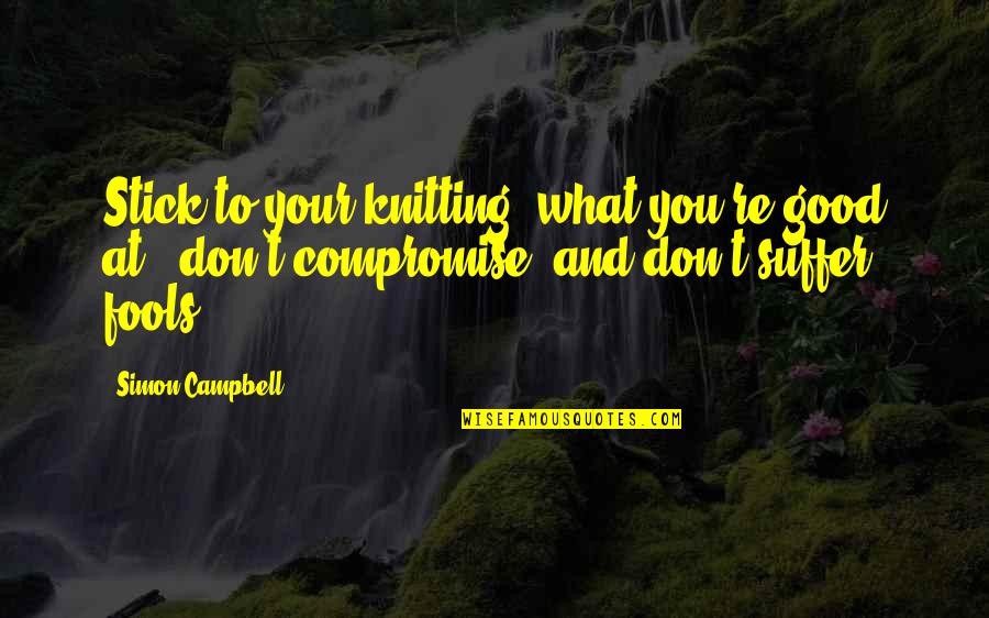 Compromise To Quotes By Simon Campbell: Stick to your knitting (what you're good at),