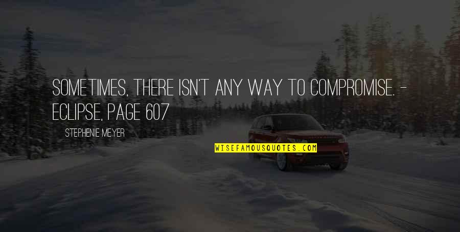 Compromise To Quotes By Stephenie Meyer: Sometimes, there isn't any way to compromise. -