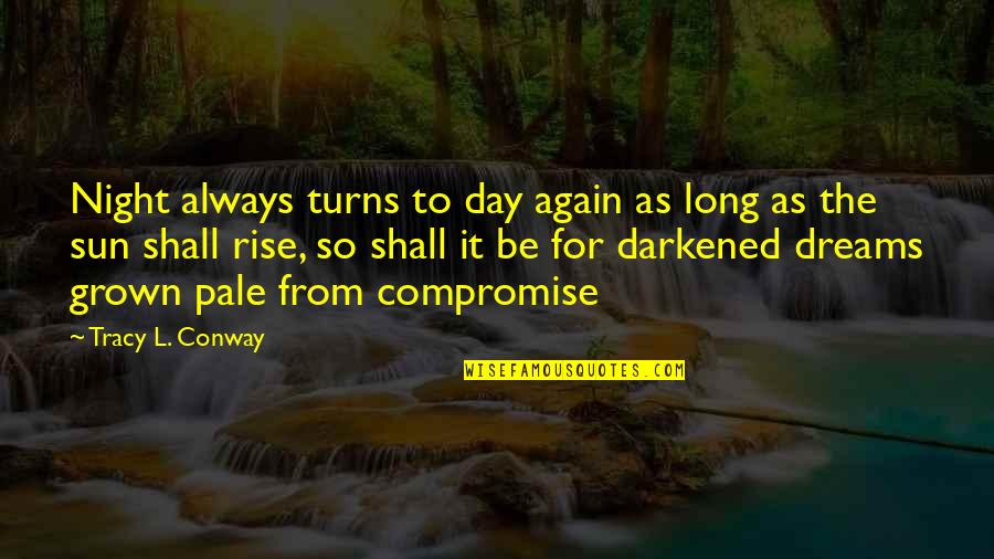 Compromise To Quotes By Tracy L. Conway: Night always turns to day again as long