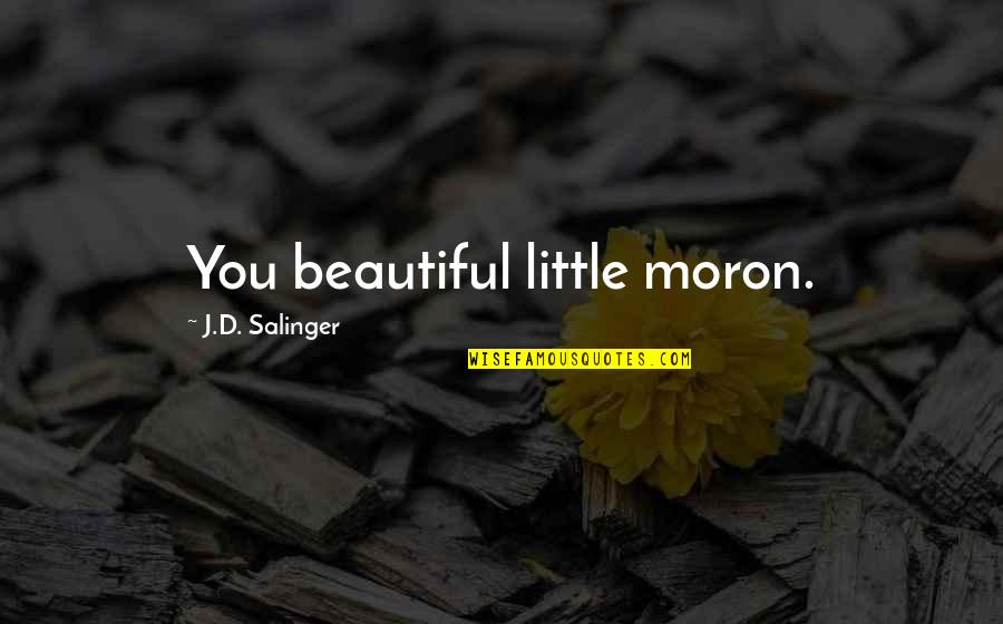 Compromisers Quotes By J.D. Salinger: You beautiful little moron.