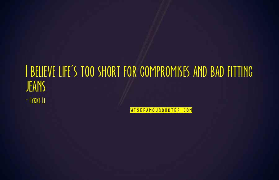 Compromises In Life Quotes By Lykke Li: I believe life's too short for compromises and