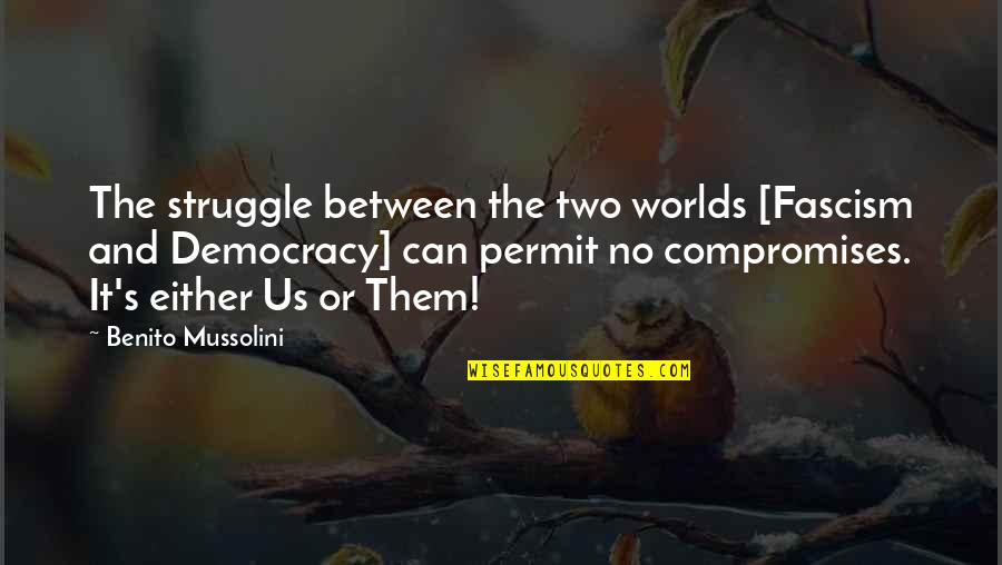 Compromises Quotes By Benito Mussolini: The struggle between the two worlds [Fascism and