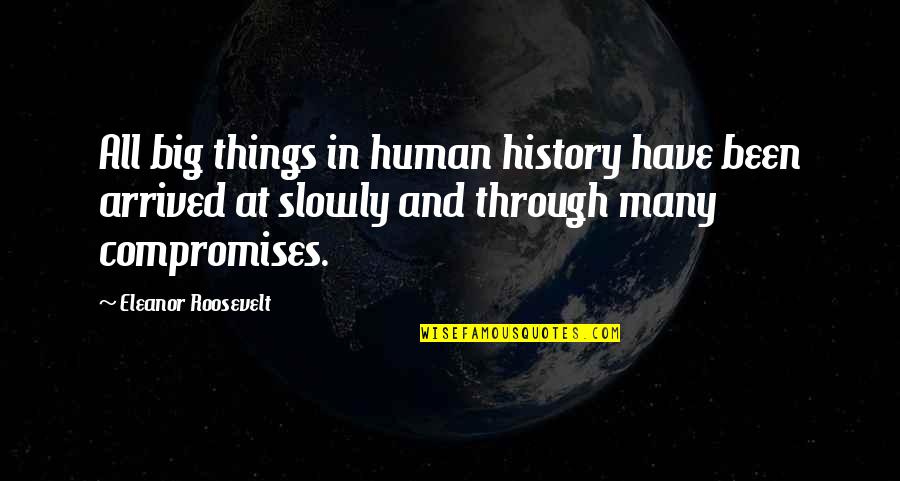 Compromises Quotes By Eleanor Roosevelt: All big things in human history have been