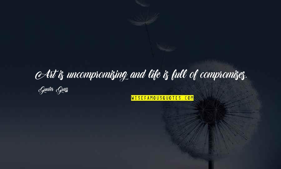 Compromises Quotes By Gunter Grass: Art is uncompromising and life is full of
