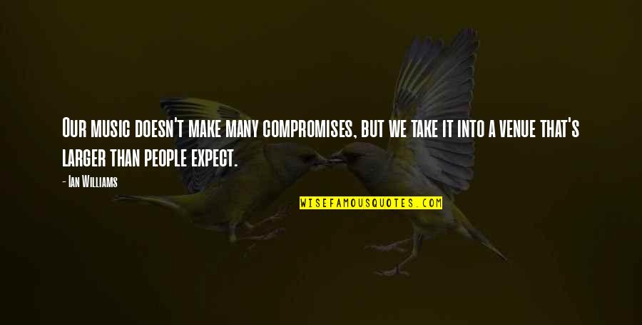 Compromises Quotes By Ian Williams: Our music doesn't make many compromises, but we