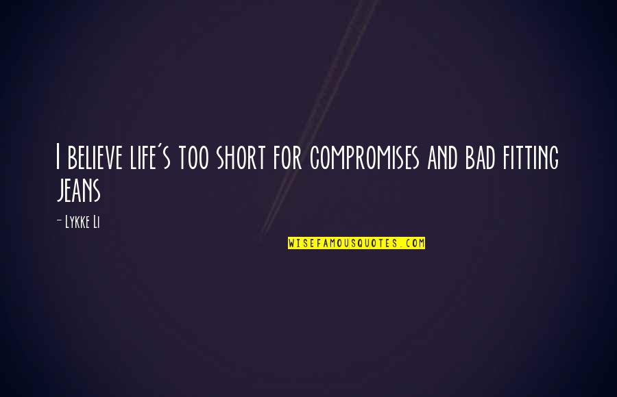 Compromises Quotes By Lykke Li: I believe life's too short for compromises and