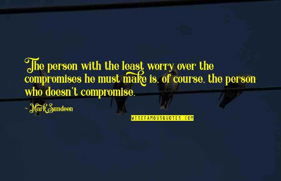 Compromises Quotes By Mark Sundeen: The person with the least worry over the
