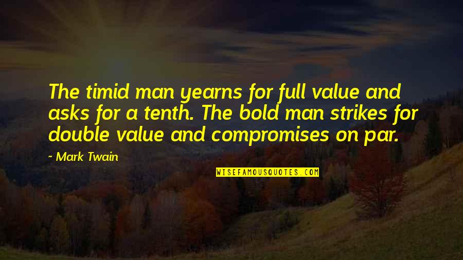 Compromises Quotes By Mark Twain: The timid man yearns for full value and