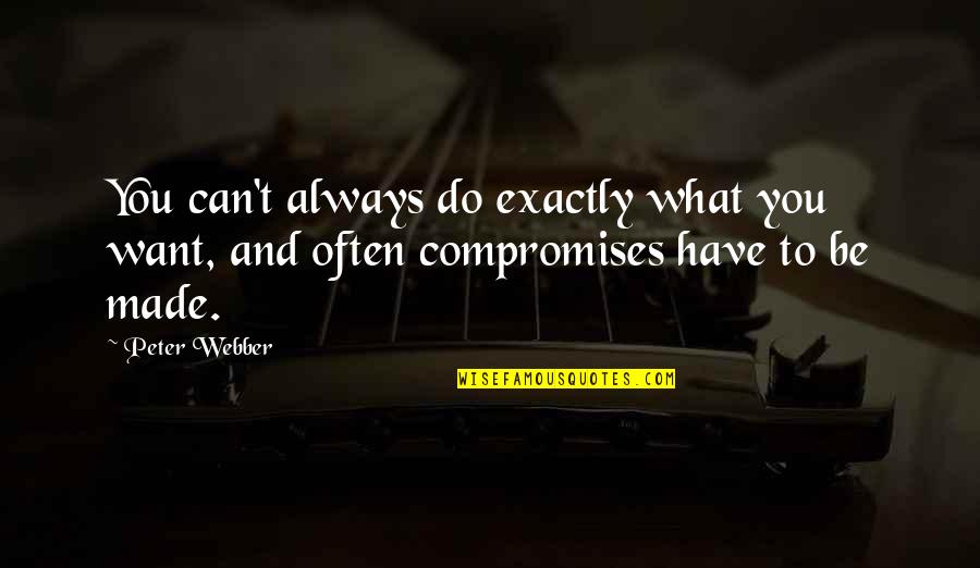 Compromises Quotes By Peter Webber: You can't always do exactly what you want,