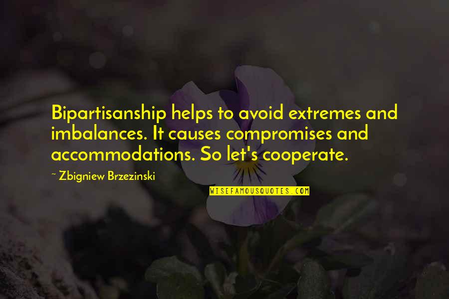 Compromises Quotes By Zbigniew Brzezinski: Bipartisanship helps to avoid extremes and imbalances. It