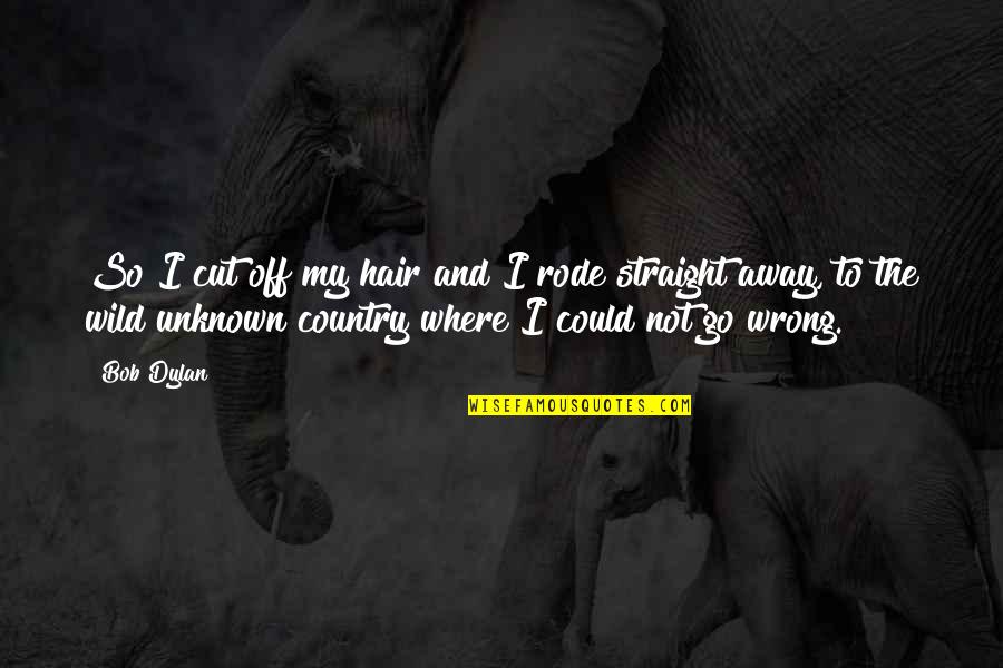 Compromising Beliefs Quotes By Bob Dylan: So I cut off my hair and I