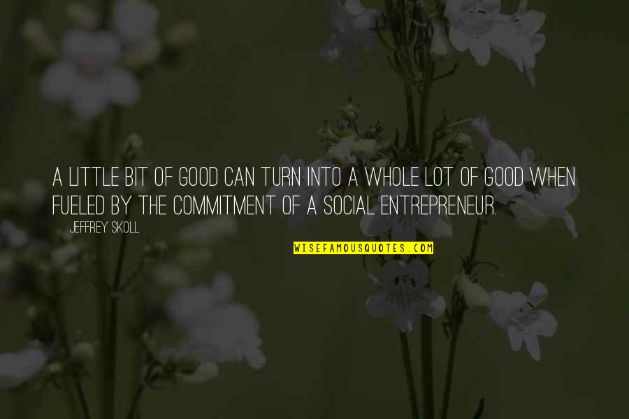 Compromising Friendship Quotes By Jeffrey Skoll: A little bit of good can turn into