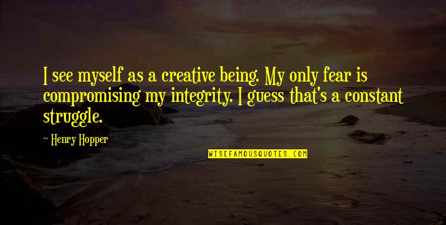 Compromising Integrity Quotes By Henry Hopper: I see myself as a creative being. My