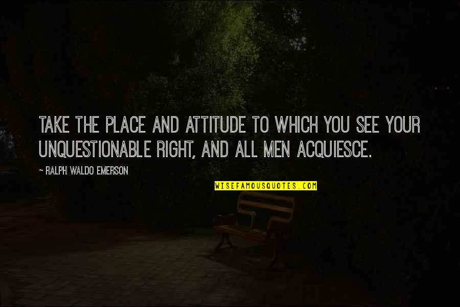 Compromising Integrity Quotes By Ralph Waldo Emerson: Take the place and attitude to which you
