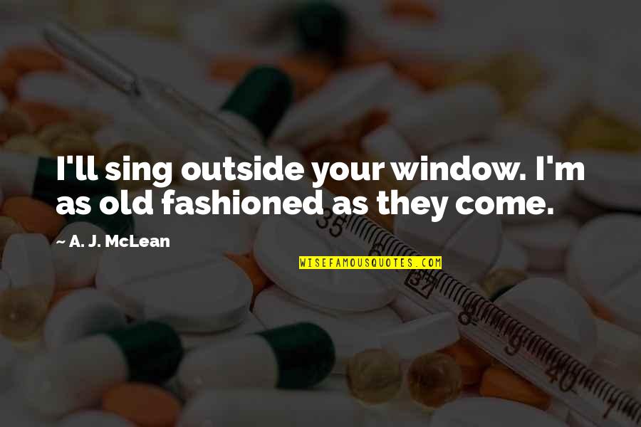 Compromising Life Quotes By A. J. McLean: I'll sing outside your window. I'm as old