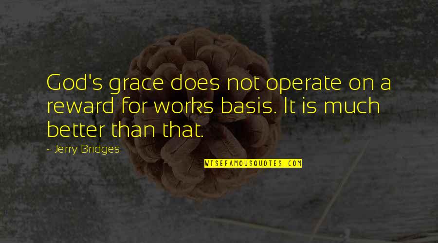 Compromising The Gospel Quotes By Jerry Bridges: God's grace does not operate on a reward Compromising The Gospel Quotes By Jerry Bridges: God's grace does not operate on a reward