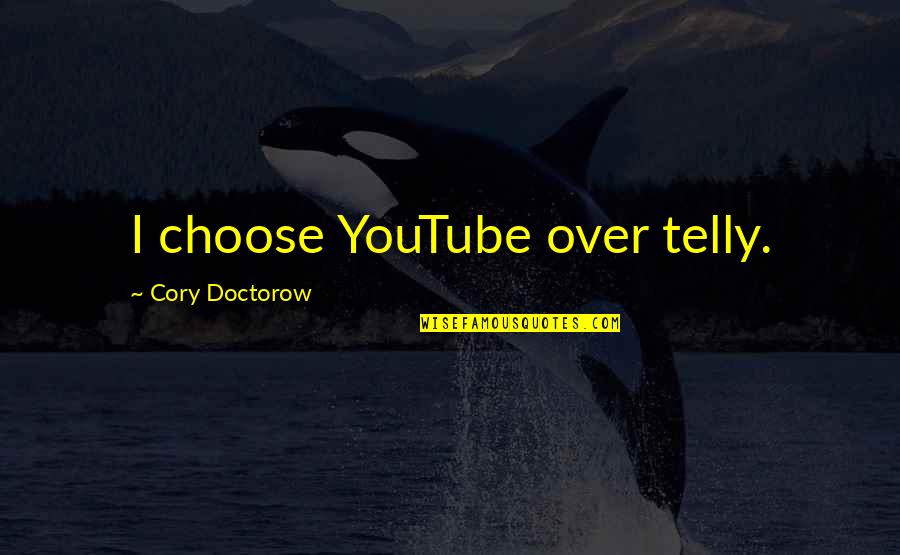 Compromising Values Quotes By Cory Doctorow: I choose YouTube over telly.