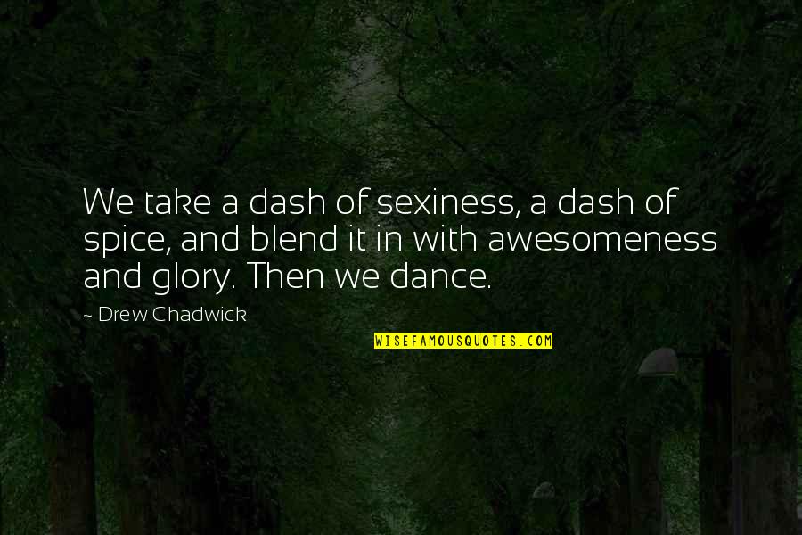 Compromising Values Quotes By Drew Chadwick: We take a dash of sexiness, a dash