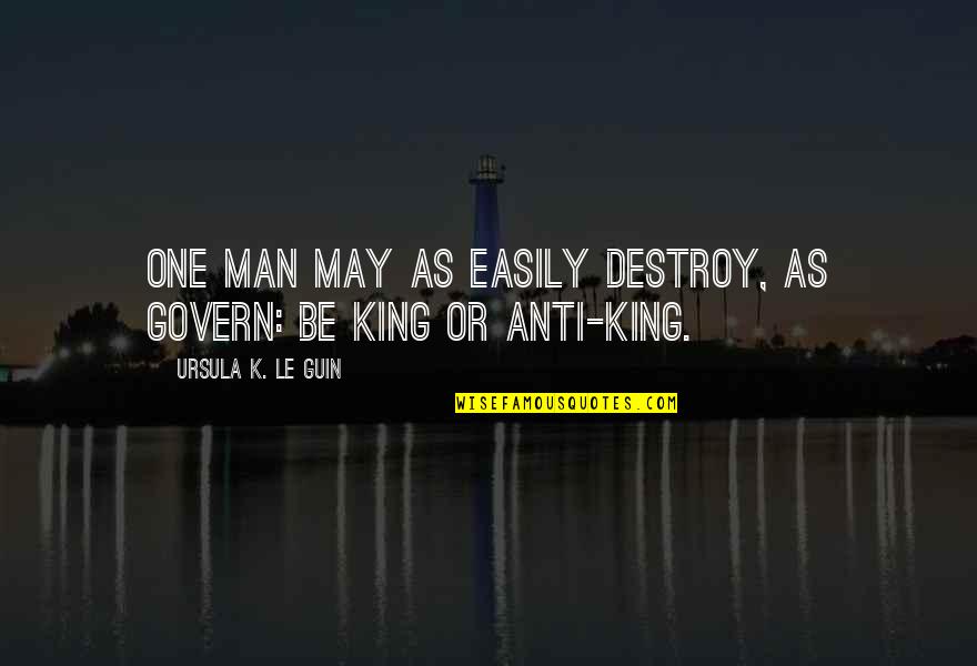Compromising Your Faith Quotes By Ursula K. Le Guin: One man may as easily destroy, as govern: Compromising Your Faith Quotes By Ursula K. Le Guin: One man may as easily destroy, as govern: