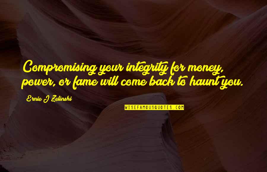 Compromising Your Integrity Quotes By Ernie J Zelinski: Compromising your integrity for money, power, or fame