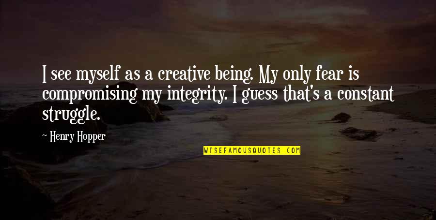 Compromising Your Integrity Quotes By Henry Hopper: I see myself as a creative being. My