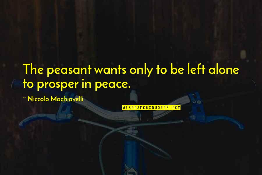 Compromising Your Integrity Quotes By Niccolo Machiavelli: The peasant wants only to be left alone