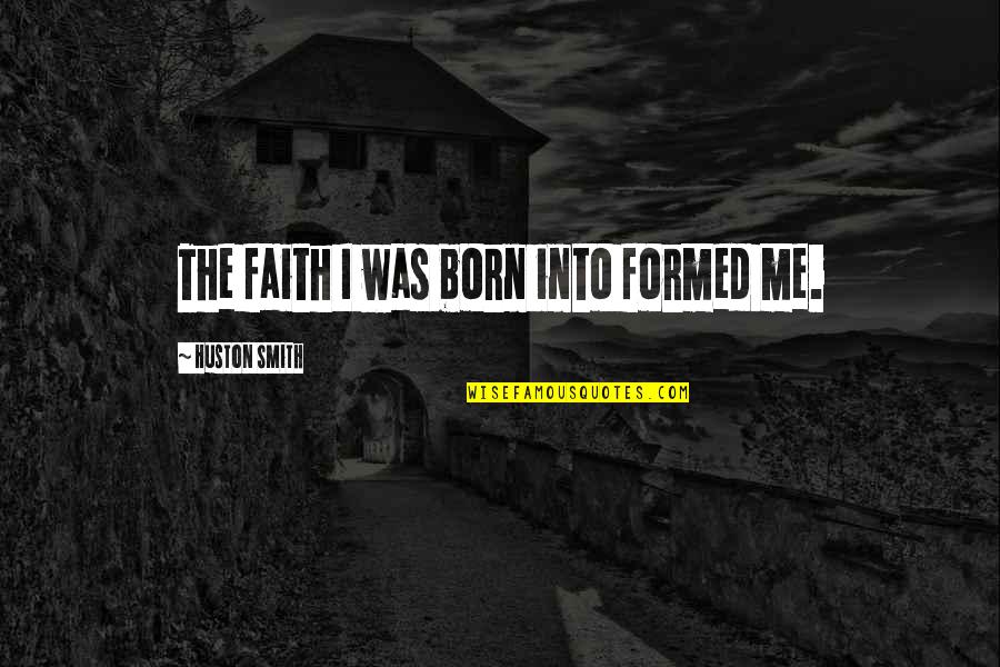 Compromising Your Morals Quotes By Huston Smith: The faith I was born into formed me.