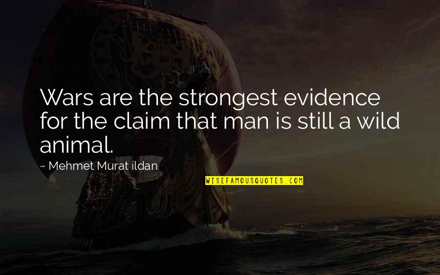 Compromising Your Values Quotes By Mehmet Murat Ildan: Wars are the strongest evidence for the claim