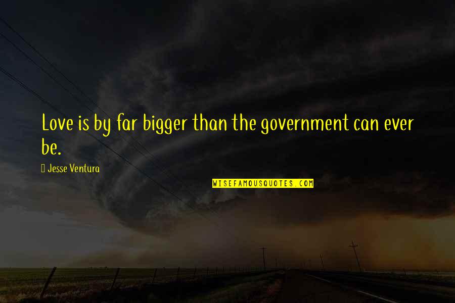 Compromiso Significado Quotes By Jesse Ventura: Love is by far bigger than the government Compromiso Significado Quotes By Jesse Ventura: Love is by far bigger than the government