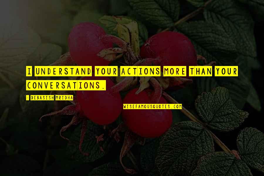 Compromisos Para Quotes By Debasish Mridha: I understand your actions more than your conversations.