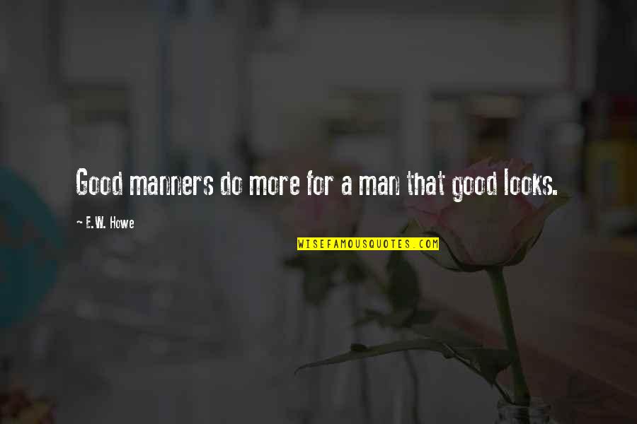 Comprovativo Quotes By E.W. Howe: Good manners do more for a man that Comprovativo Quotes By E.W. Howe: Good manners do more for a man that