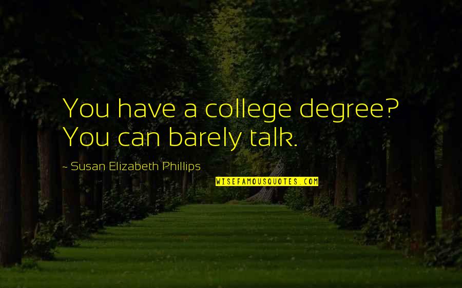 Compruebalo Quotes By Susan Elizabeth Phillips: You have a college degree? You can barely