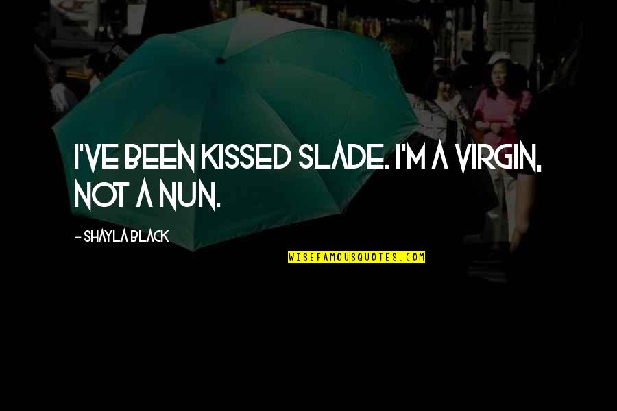 Compruebe El Quotes By Shayla Black: I've been kissed Slade. I'm a virgin, not