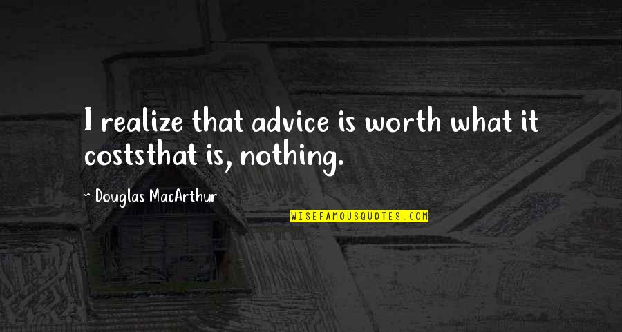 Compson Brothers Quotes By Douglas MacArthur: I realize that advice is worth what it